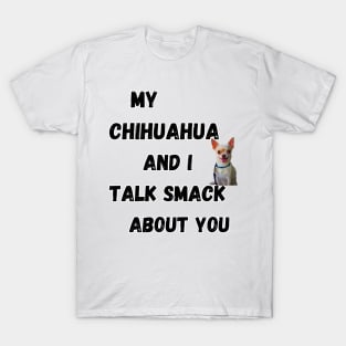 My Chihuahua and I Talk Smack T-Shirt